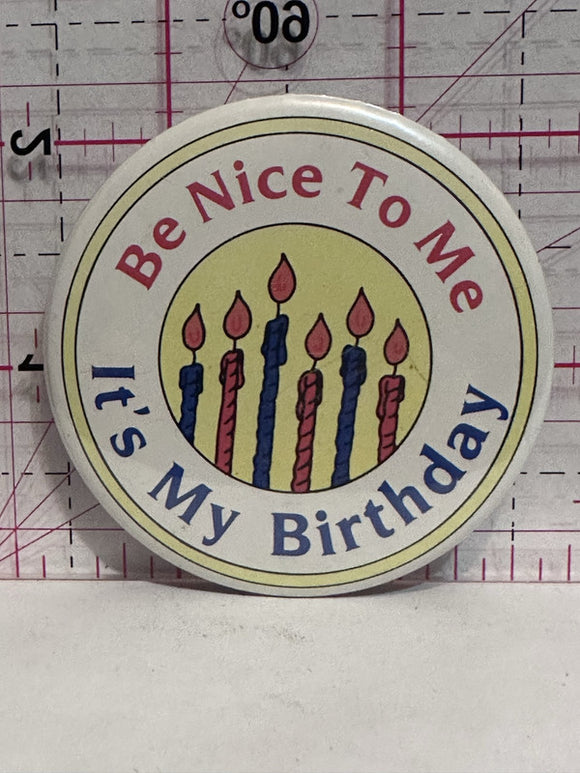 Be Nice To Me It's My Birthday  Button Pinback