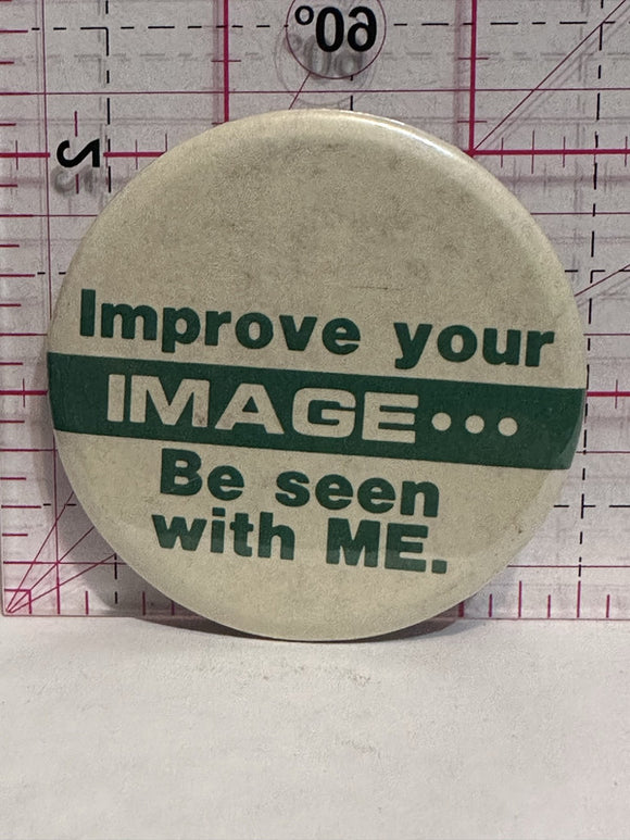 Improve Your Image Be Seen with Me  Button Pinback