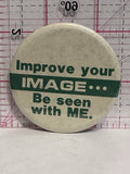 Improve Your Image Be Seen with Me  Button Pinback