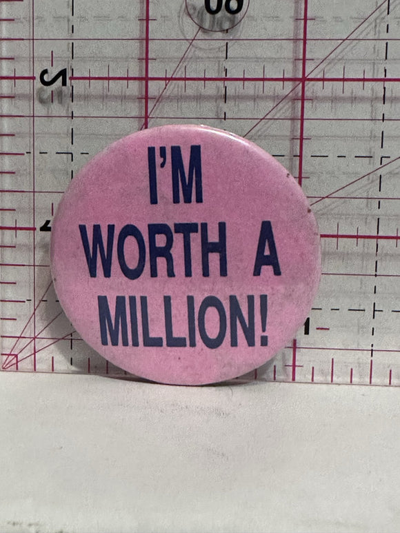 I'm Worth a Million  Button Pinback